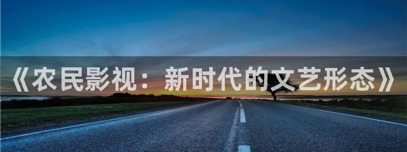 8090倫理影院：《農(nóng)民影視：新時代的文藝形態(tài)》